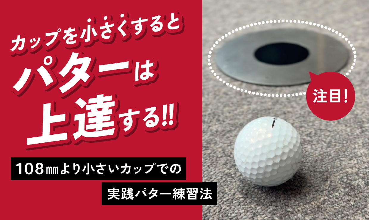 カップを小さくするとパターは上達する｜108mmより小さいカップでの実践パター練習法